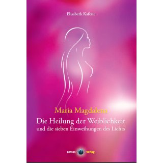 Maria Magdalena - Die Heilung der Weiblichkeit